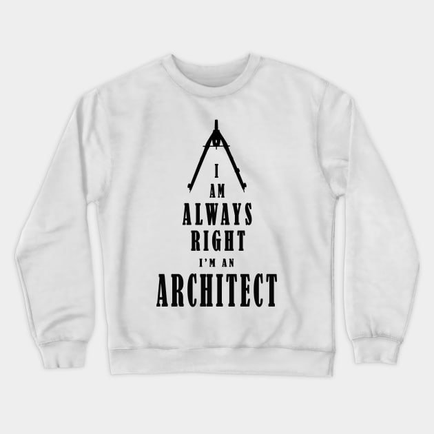 I Am Always Right - I Am An Architect - Black letters Crewneck Sweatshirt by The Architect Shop